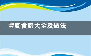 豐胸食譜大全及做法 5款食療讓你擁有性感美胸